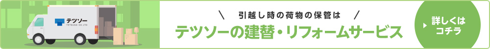 引越し時の荷物の保管はテツソーの建替・リフォームサービスへ。